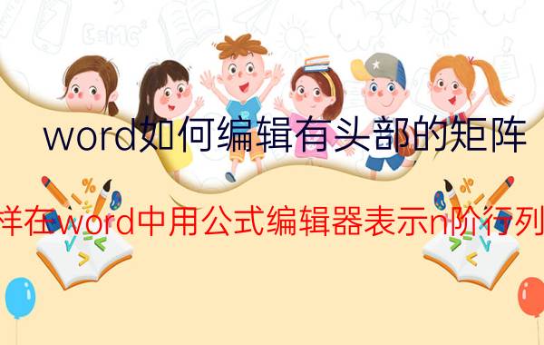 word如何编辑有头部的矩阵 怎样在word中用公式编辑器表示n阶行列式？